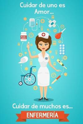 Cuidar De Uno Es Amor... Cuidar De Muchos Es Enfermeria: Cuaderno de Notas, Libreta de Apuntes, Bitacora Profesional o Diario. Ideal Regalo Para Enfermeras