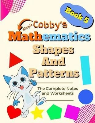 Shapes And Patterns: Cobby's Simple Mathematics Daily Math Practice With 1000+ Fun Questions for Kids in Elementary School Math Workbook Study Practice Notebook Grades 1