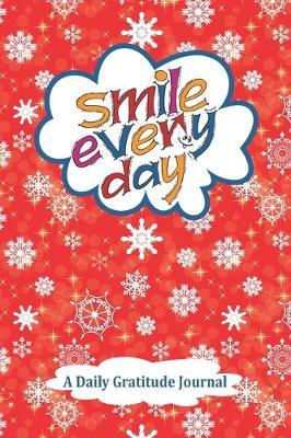 Smile Every Day - A Daily Gratitude Journal: 3 Minutes A Day to Develop Gratitude, Mindfulness, Positive Thinking and Productivity with Prompts