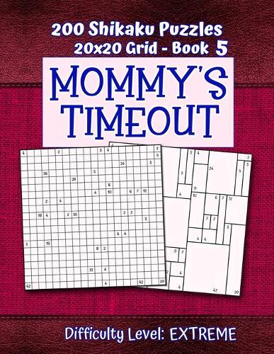 200 Shikaku Puzzles 20x20 Grid - Book 5, MOMMY'S TIMEOUT, Difficulty Level Extreme: Mental Relaxation For Grown-ups - Perfect Gift for Puzzle-Loving, Stressed-Out Moms - Fun for Beginners and Up