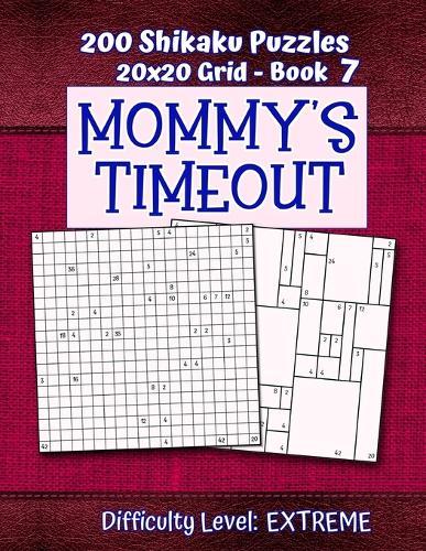 200 Shikaku Puzzles 20x20 Grid - Book 7, MOMMY'S TIMEOUT, Difficulty Level Extreme: Mental Relaxation For Grown-ups Perfect Gift for Puzzle-Loving, Stressed-Out Moms Fun for Beginners and Up
