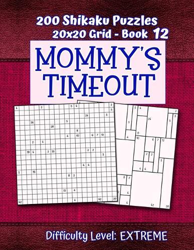 200 Shikaku Puzzles 20x20 Grid - Book 12, MOMMY'S TIMEOUT, Difficulty Level Extreme: Mental Relaxation For Grown-ups - Perfect Gift for Puzzle-Loving, Stressed-Out Moms - Fun for Beginners and Up