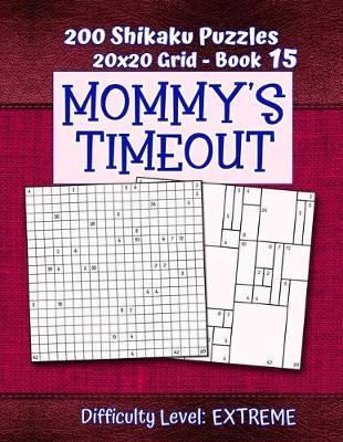 200 Shikaku Puzzles 20x20 Grid - Book 15, MOMMY'S TIMEOUT, Difficulty Level Extreme: Mental Relaxation For Grown-ups - Perfect Gift for Puzzle-Loving, Stressed-Out Moms - Fun for Beginners and Up