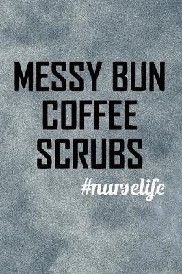 Messy Bun Coffee Scrubs - Nurse Life: Aweomse Notebook/ Diary/ Journal to Write in, Blank Lovely Lined Designed Interior 6  x 9 , 100 Pages