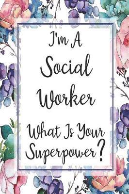 I'm A Social Worker What Is Your Superpower?: Weekly Planner For Social Worker 12 Month Floral Calendar Schedule Agenda Organizer