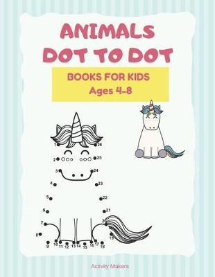Animals Dot To Dot Books For Kids Ages 4-5: A Fun Filled Connect The Dots And Coloring Activity Book For Kids - Volume 1