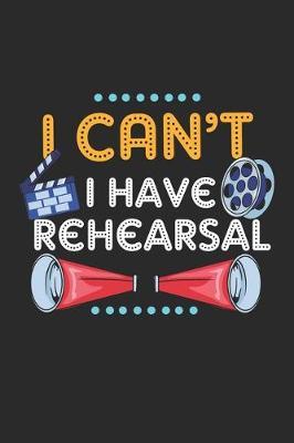I Can't I Have Rehearsal: Theater Theatre Actor Actress. Ruled Composition Notebook to Take Notes at Work. Lined Bullet Point Diary, To-Do-List or Journal For Men and Women.