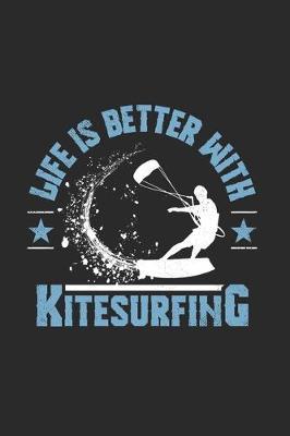 Life Is Better With Kitesurfing: Funny Cool Kitesurfing Journal - Notebook - Workbook - Diary - Planner - 6x9 - 120 Blank Paper Pages With An Awesome Comic Quote On The Cover. Cute Gift For Kiteboarders, Kitesurfers, Enthusiasts