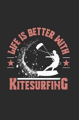 Life Is Better With Kitesurfing: Funny Cool Kitesurfing Journal - Notebook - Workbook - Diary - Planner - 6x9 - 120 Blank Paper Pages With An Awesome Comic Quote On The Cover. Cute Gift For Kiteboarders, Kitesurfers, Enthusiasts