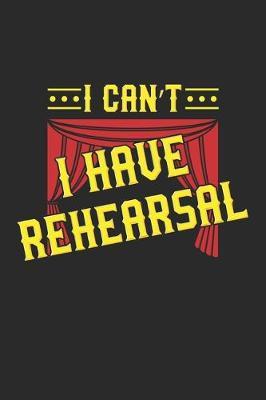 I Can't I Have Rehearsal: Theater Theatre Actor Actress. Ruled Composition Notebook to Take Notes at Work. Lined Bullet Point Diary, To-Do-List or Journal For Men and Women.