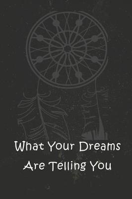 What Your Dreams Are Telling You: A simple dream journal. A great notebook for dream catchers. For dream analysis and dream interpretation. This dream book has spaces to write out the events of your dreams.
