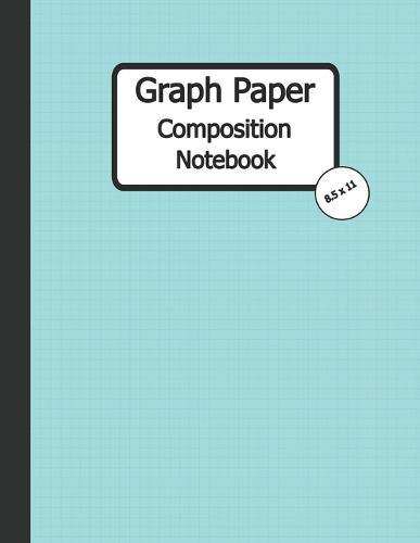 Graph Paper Composition Notebook: Quad Ruled, Grid Paper Notebook, 110 Sheets (Large, 8.5 x 11)