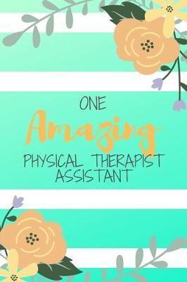 One Amazing Physical Therapist Assistant: Green Stripe Yellow Flowers Floral PTA Gift - Softback Writing Book Notebook (6  x 9 ) 120 Lined Pages