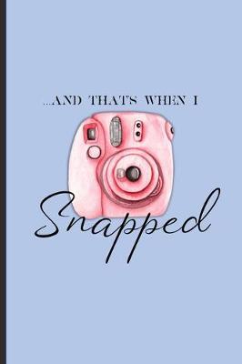 And That's When I Snapped: Blank Lined Journal for Photographers