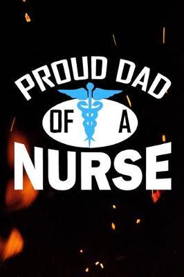 Proud Dad Of A Nurse: Cute Love Notebook/ Diary/ Journal to Write in, Blank Lovely Lined Designed Interior (6  x 9 ), 100 Pages, (Nurse & Dad Notebooks & Gifts)