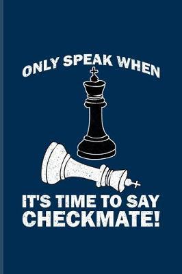 Only Speak When It's Time To Say Checkmate: Funny Chess Jokes Undated Planner - Weekly & Monthly No Year Pocket Calendar - Medium 6x9 Softcover - For Player & Nerds Fans