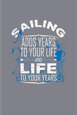 Sailing Adds Years To Your Life And Life To Your Years: Nautical Quote Undated Planner - Weekly & Monthly No Year Pocket Calendar - Medium 6x9 Softcover - For Captains & Sailors Fans
