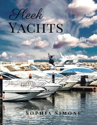 Sleek Yachts: A Beautiful Sailing Luxury Picture Book Photography Coffee Table Photobook Sea Boat Design Guide Book with Photos Images of Cute Water Cruise Boats and Sailboats.