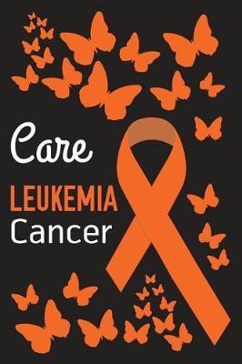 Care Leukemia Cancer: Leukemia Cancer Journal Notebook (6x9), Leukemia Cancer Books, Leukemia Cancer Gifts, Leukemia Cancer Awareness