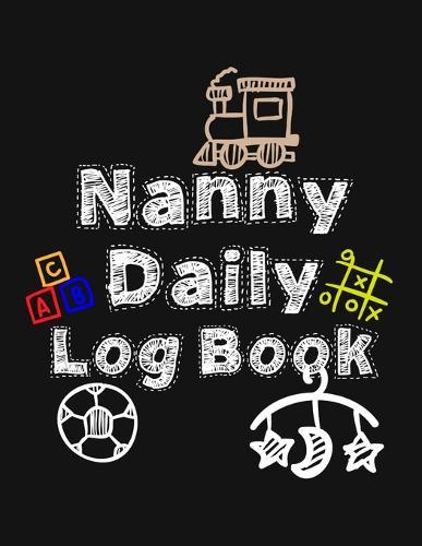 Nanny Daily Log Book: Nanny Diary Great Gift For Childminder, Babysitters