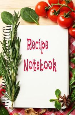Recipe Notebook: Blank Recipe Book to Write in for Women and Men, Cookbook, Recipe Journal, Recipe Notebook. Collect the Recipes You Love in Your Own Custom Cookbook, (Very Handy 5.25 x 8 ,100-Recipe Journal and Organizer)