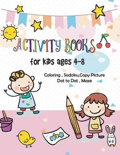 Activity books for kids ages 4-8: Children Activity Books for Kids Ages 4-8, For home or travel, it contains ... games, Dot to Dot, Copy Picture, Sodoku and Mazes