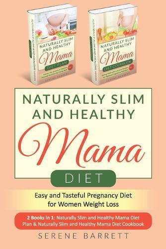 Naturally Slim and Healthy Mama Diet: Easy and Tasteful Pregnancy Diet for Women Weight Loss (2 Books in 1: Naturally Slim and Healthy Mama Diet Plan & Naturally Slim and Healthy Mama Diet Cookbook)