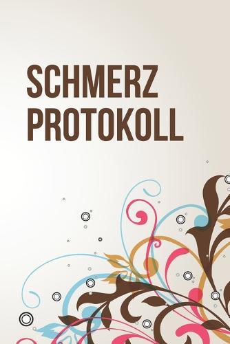 Schmerzprotokoll: Die Schmerzen in den Griff bekommen Protokollbuch zum selber ausfüllen mit vorgefertigten Feldern