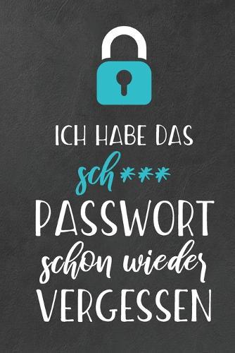 Ich habe das sch*** Passwort schon wieder vergessen: Handliches Passwort Buch mit A-Z Register zum Verwalten von Passwörtern, Zugangsdaten und PINs