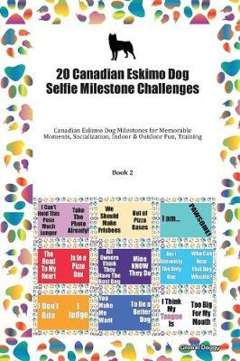 20 Canadian Eskimo Dog Selfie Milestone Challenges: Canadian Eskimo Dog Milestones for Memorable Moments, Socialization, Indoor & Outdoor Fun, Training Book 2
