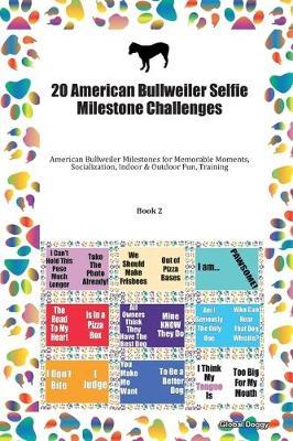 20 American Bullweiler Selfie Milestone Challenges: American Bullweiler Milestones for Memorable Moments, Socialization, Indoor & Outdoor Fun, Training Book 2