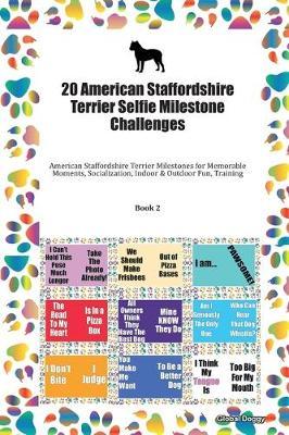 20 American Staffordshire Terrier Selfie Milestone Challenges: American Staffordshire Terrier Milestones for Memorable Moments, Socialization, Indoor & Outdoor Fun, Training Book 2