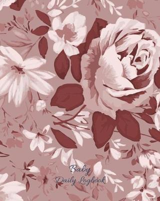 Baby Daily Logbook: Track Eating, Sleeping, Diaper Changes, Activities, Health Status/ Symptoms, and Mood, Makes a Great Gift for new Parents and Ideal to have when Leaving the Baby with the Nanny/ Grandparents, Pink Watercolor Roses Cover