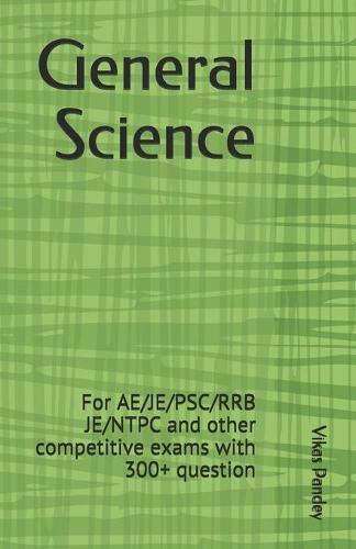 General Science: For AE/JE/PSC/RRB JE/NTPC and other competitive exams with 300+ questions