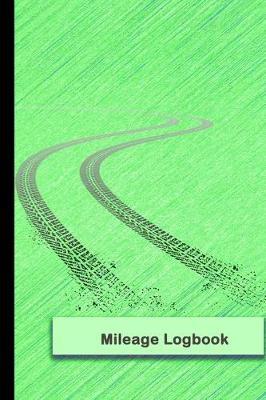 Mileage Logbook: Mileage Log & Record Book: Notebook For Business or Personal - Tracking Your Daily Miles.