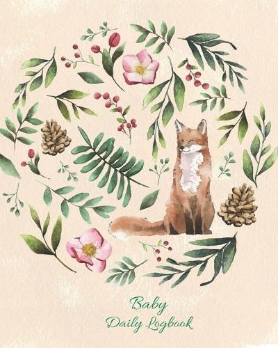 Baby Daily Logbook: Track Eating, Sleeping, Diaper Changes, Activities, Health Status/ Symptoms, and Mood, Makes a Great Gift for new Parents and Ideal to have when Leaving the Baby with the Nanny/ Grandparents, Sleepy Fox and Floral Wreath Cover