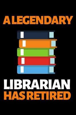 A Legendary Librarian Has Retired: Funny Librarians Notebook/Journal (6  X 9 ) Great Appreciation Gift Idea For Book Lovers
