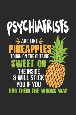 Psychiatrists Are Like Pineapples. Tough On The Outside Sweet On The Inside: Psychiatrist. Blank Composition Notebook to Take Notes at Work. Plain white Pages. Bullet Point Diary, To-Do-List or Journal For Men and Women.