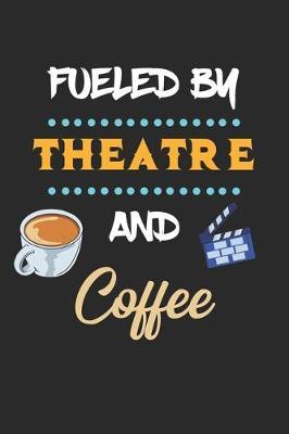 Fueled By Theatre And Coffee: Theater Theatre Actor Actress. Blank Composition Notebook to Take Notes at Work. Plain white Pages. Bullet Point Diary, To-Do-List or Journal For Men and Women.