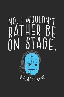No, I Wouldn't Rather Be On Stage #Stagecrew: Stage Crew. Blank Composition Notebook to Take Notes at Work. Plain white Pages. Bullet Point Diary, To-Do-List or Journal For Men and Women.