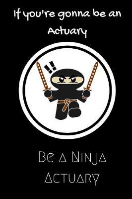 If Your gonna be an Actuary be a Ninja Actuary: For the Actuary in your life.Joke/Gag/Fun gift for all Seasons.Notebook/Journal to write in.Creative writing, creative listings, scheduling, organizing and recording your thoughts.