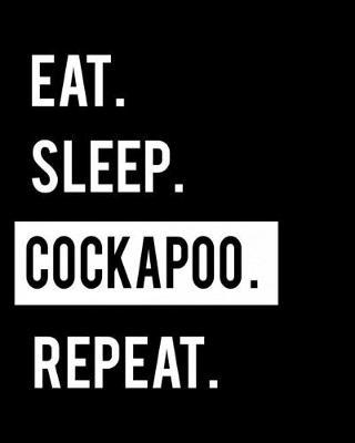 Eat Sleep Cockapoo Repeat: Mixed Breed Dog Owner 2020 Calendar Day to Day Planner Dated Journal Notebook Diary 8  x 10  110 Pages Clean Detailed Book