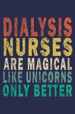 Dialysis Nurses Are Magical Like Unicorns Only Better: Funny Nurse Journal Gift