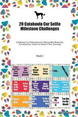 20 Catahoula Cur Selfie Milestone Challenges: Catahoula Cur Milestones for Memorable Moments, Socialization, Indoor & Outdoor Fun, Training Book 2