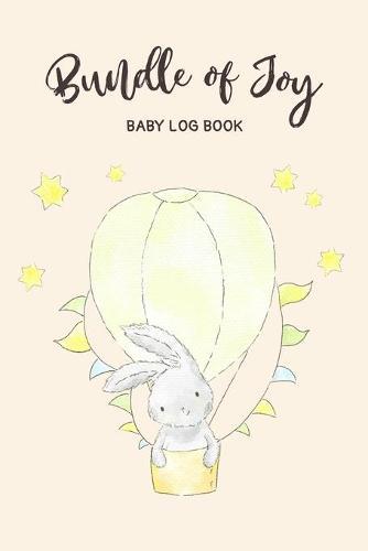 Bundle of Joy: Baby Log Book: Daily Childcare Tracker Notebook - Track and Monitor Your Infant's Schedule - Record Milestones, Doctor's Appointments, Diaper Changes, Feeding Times and Sleep Schedule - Bunny in Hot Air Balloon on Yellow Cover Design