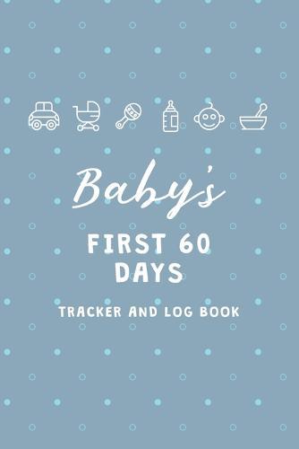 Baby's First 60 Days Tracker and Log Book: Daily Childcare Notebook - Track and Monitor Your Infant's Schedule - Record Milestones, Doctor's Appointments, Diaper Changes, Feeding Times and Sleep Schedule - Blue with Polka Dots Cover Design