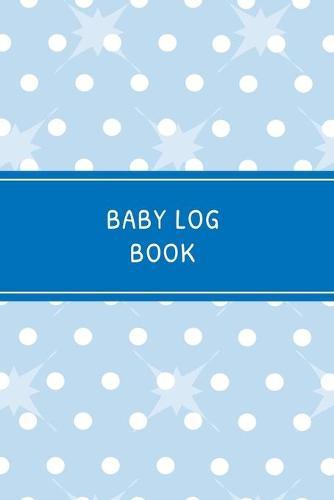 Baby Log Book: Daily Childcare Tracker Notebook - Track and Monitor Your Infant's Schedule - Record Milestones, Doctor's Appointments, Diaper Changes, Feeding Times and Sleep Schedule - Blue Polka Dots and Stars Cover Design