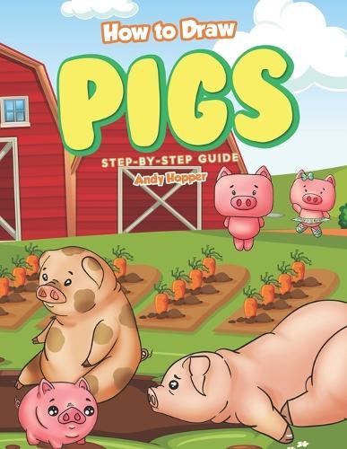 How to Draw Pigs Step-by-Step Guide: Best Pig Drawing Book for You and Your Kids