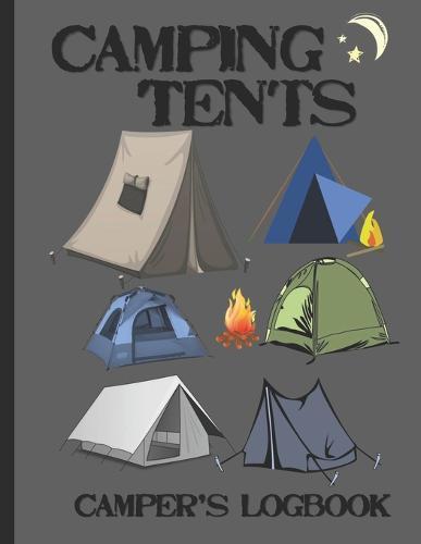 Camping Tents, Camper's Logbook: Home is where you pitch a tent; Outdoor adventure for nature lovers. Record your memories and experiences with this book on the road.
