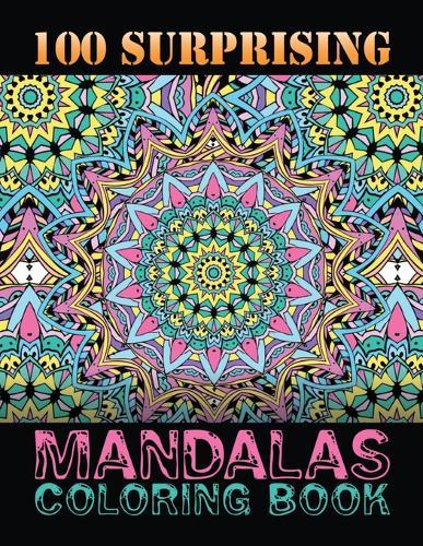 100 Surprising Mandalas Coloring Book: Relaxation and Stress Relieving Big Mandalas Book with Different Designs to Color, Containing 100 Relaxing Mandala Designs